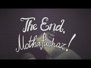 The End, Mothafuckaz